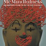 McMindfulness:  How Mindfulness Became the New Capitalist Spirituality