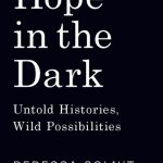 Hope in the Dark:  Untold Histories, Wild Possibilities by Rebecca Solnit
