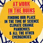 At Work in the Ruins: Finding Our Place in the Time of Science, Climate Change, Pandemics & All the Other Emergencies by Dougald Hine